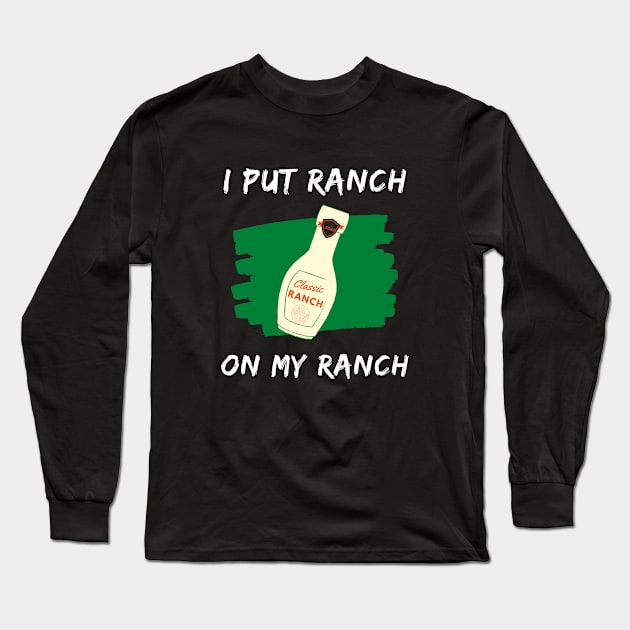 Funny - I Put Ranch On My Ranch Long Sleeve T-Shirt by GROOVYUnit